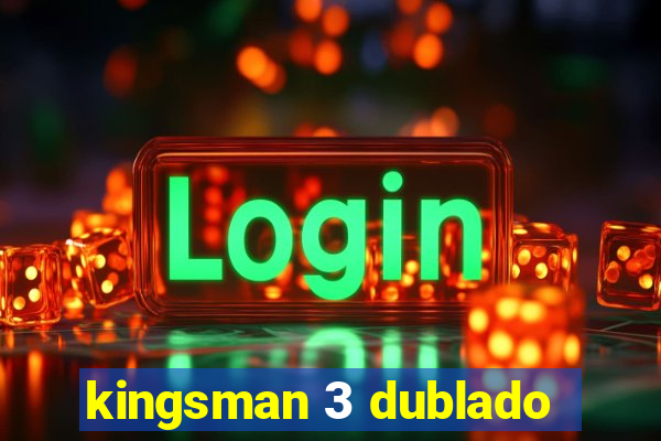 kingsman 3 dublado